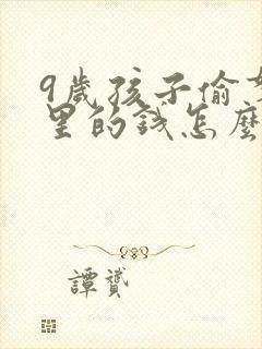 9岁孩子偷拿家里的钱怎么教育