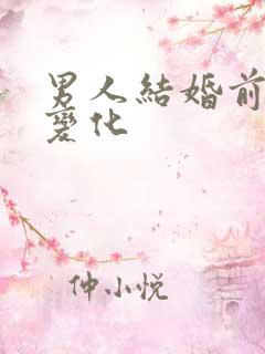 男人结婚前后的变化