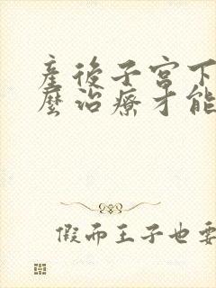 产后子宫下垂怎么治疗才能恢复好