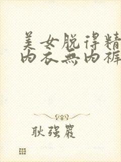 美女脱得精光无内衣无内裤无胸罩网站