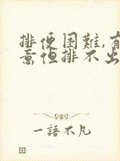 排便困难,有便意但排不出来是什么原因