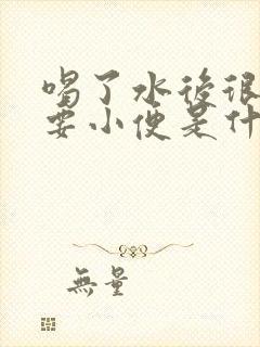 喝了水后很快就要小便是什么原因