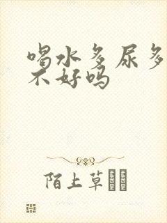 喝水多尿多是肾不好吗