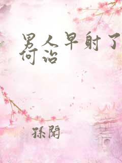 男人早射了该如何治