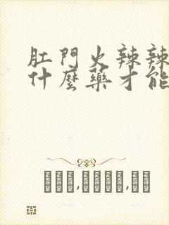 肛门火辣辣的吃什么药才能好