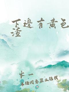 下边有黄色豆腐渣