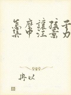 怎么让孩子上课集中注意力