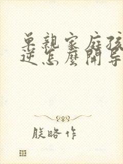 单亲家庭孩子叛逆怎么开导