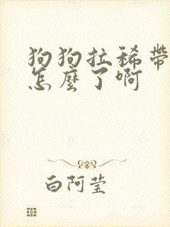 狗狗拉稀带血是怎么了啊