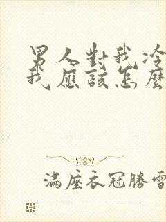 男人对我冷淡了我应该怎么做