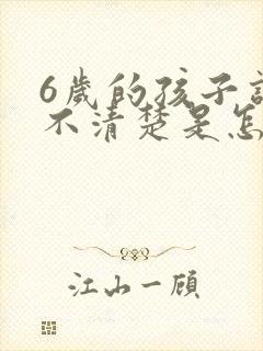 6岁的孩子话说不清楚是怎么回事