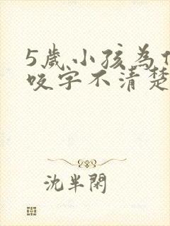 5岁小孩为什么咬字不清楚