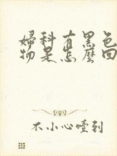 妇科有黑色分泌物是怎么回事