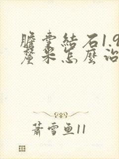 胆囊结石1.9厘米怎么治