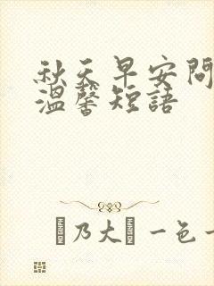 秋天早安问候语温馨短语