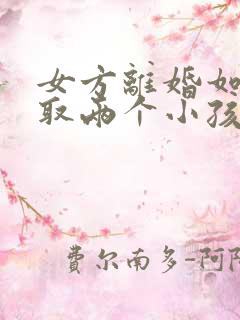 女方离婚如何争取两个小孩的抚养权