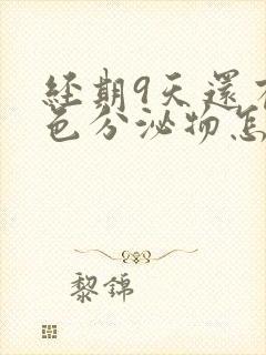 经期9天还有褐色分泌物怎么回事