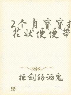 2个月宝宝拉蛋花状便便带水