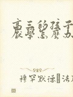 高三的孩子抑郁厌学怎么办