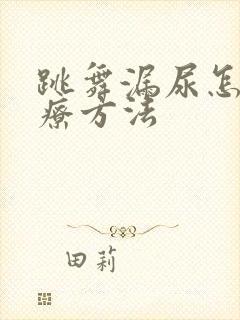 跳舞漏尿怎么治疗方法