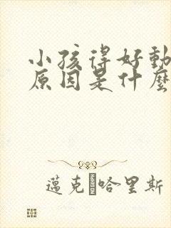 小孩得好动症的原因是什么