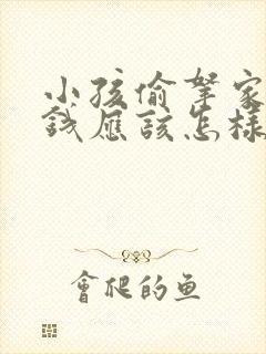 小孩偷拿家里的钱应该怎样教育