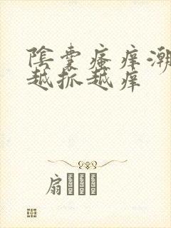 阴囊瘙痒潮湿 越抓越痒