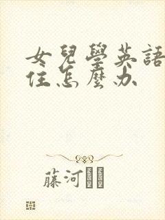 女儿学英语记不住怎么办