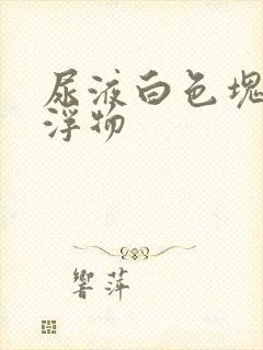 尿液白色块状漂浮物