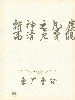 斩神之凡尘神域高清免费观看