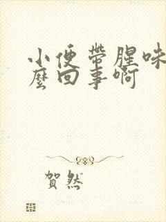 小便带腥味是怎么回事啊