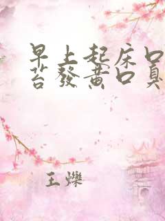 早上起床口苦舌苔发黄口臭是什么原因