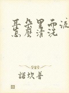 耳朵里面流脓水怎么清洗