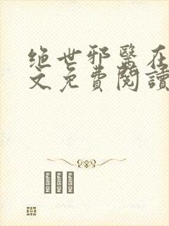 绝世邪医在线全文免费阅读