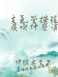 支气管扩张咳黄痰吃什么消炎药