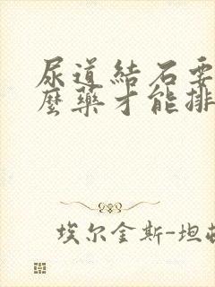 尿道结石要吃什么药才能排出