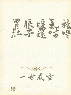 胃胀暖气放屁,肚子还咕噜咕噜响