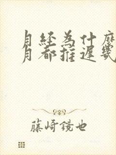 月经为什么每个月都推迟几天