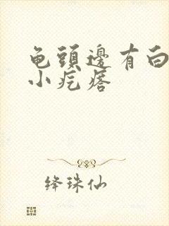 龟头边有白色的小疙瘩