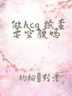 做hcg 检查要空腹吗