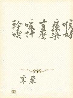 干咳有痰喉咙痒吃什么药好得快