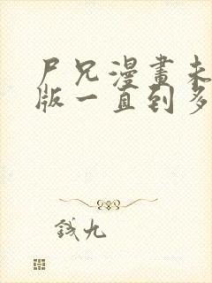 尸兄漫画未删减版一直到多少集