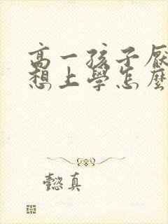 高一孩子厌学不想上学怎么办