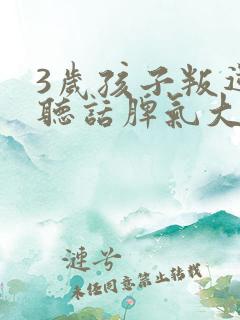 3岁孩子叛逆不听话脾气大怎么办