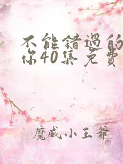 不能错过的只有你40集免费观看