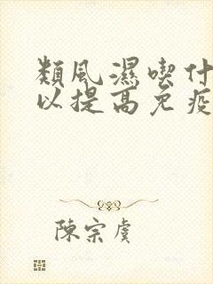 类风湿吃什么可以提高免疫力