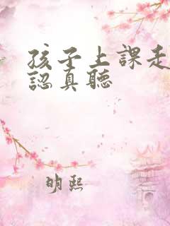 孩子上课走神不认真听