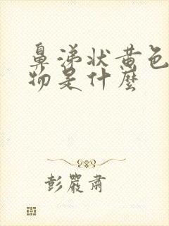 鼻涕状黄色分泌物是什么