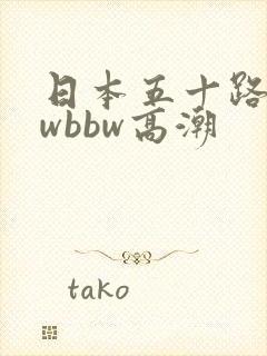 日本五十路bbwbbw高潮