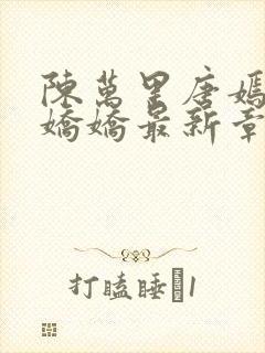 陈万里唐嫣然宋娇娇最新章节更新时间